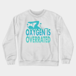 Oxygen is Overrated Swimmer Swimming Sport Crewneck Sweatshirt